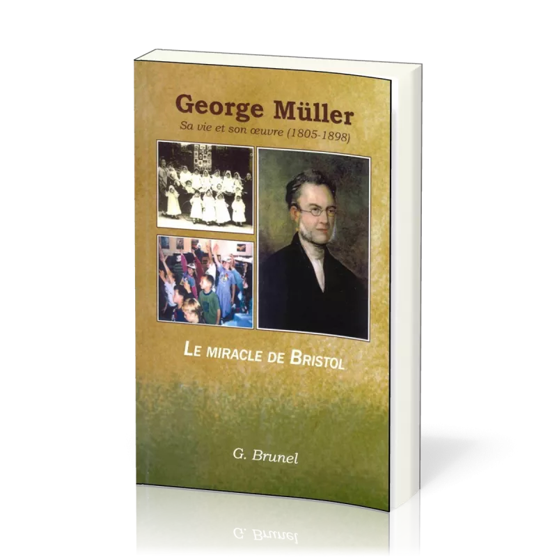 George Müller sa vie et son oeuvre 1805 1898 Le miracle de Bristol