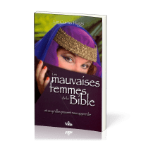 Mauvaises femmes de la Bible (Les) - Et ce qu'elles peuvent nous apprendre