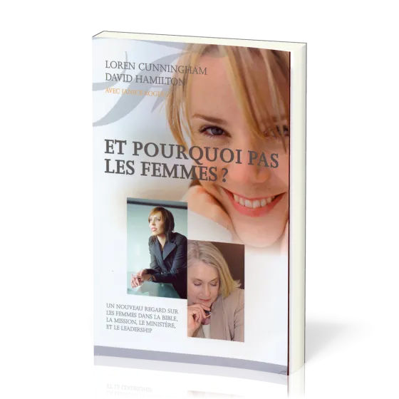 Et pourquoi pas les femmes? - Un nouveau regard sur les femmes dans la Bible, la mission, le...