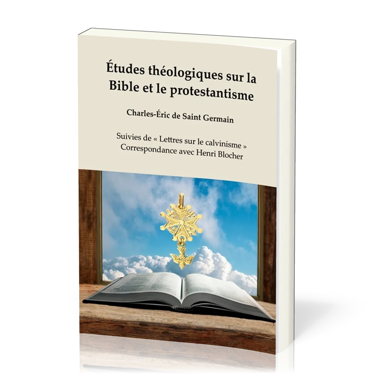 Études théologiques sur la Bible et le protestantisme - Suivies de « Lettres sur le calvinisme »,...