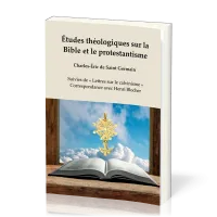 Études théologiques sur la Bible et le protestantisme - Suivies de « Lettres sur le calvinisme »,...