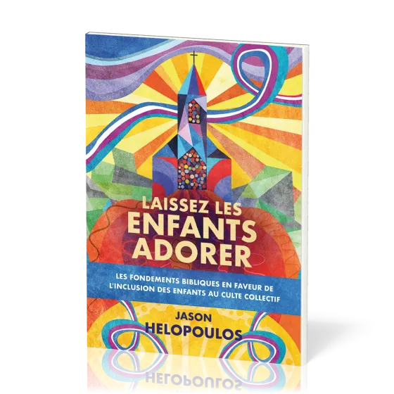 Laissez les enfants adorer - Les fondements bibliques en faveur de l'inclusion des enfants au...