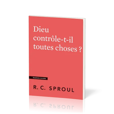 Dieu contrôle-t-il toutes choses ? - [Questions cruciales]