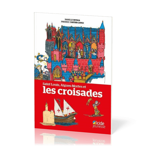 Saint Louis, Aigues-Mortes - et les Croisades