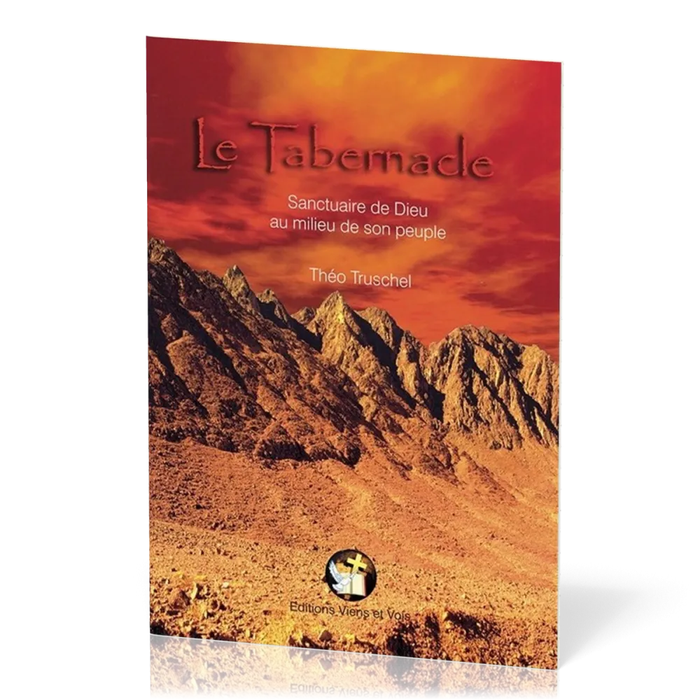 Tabernacle (Le) - Sanctuaire de Dieu au milieu de son peuple