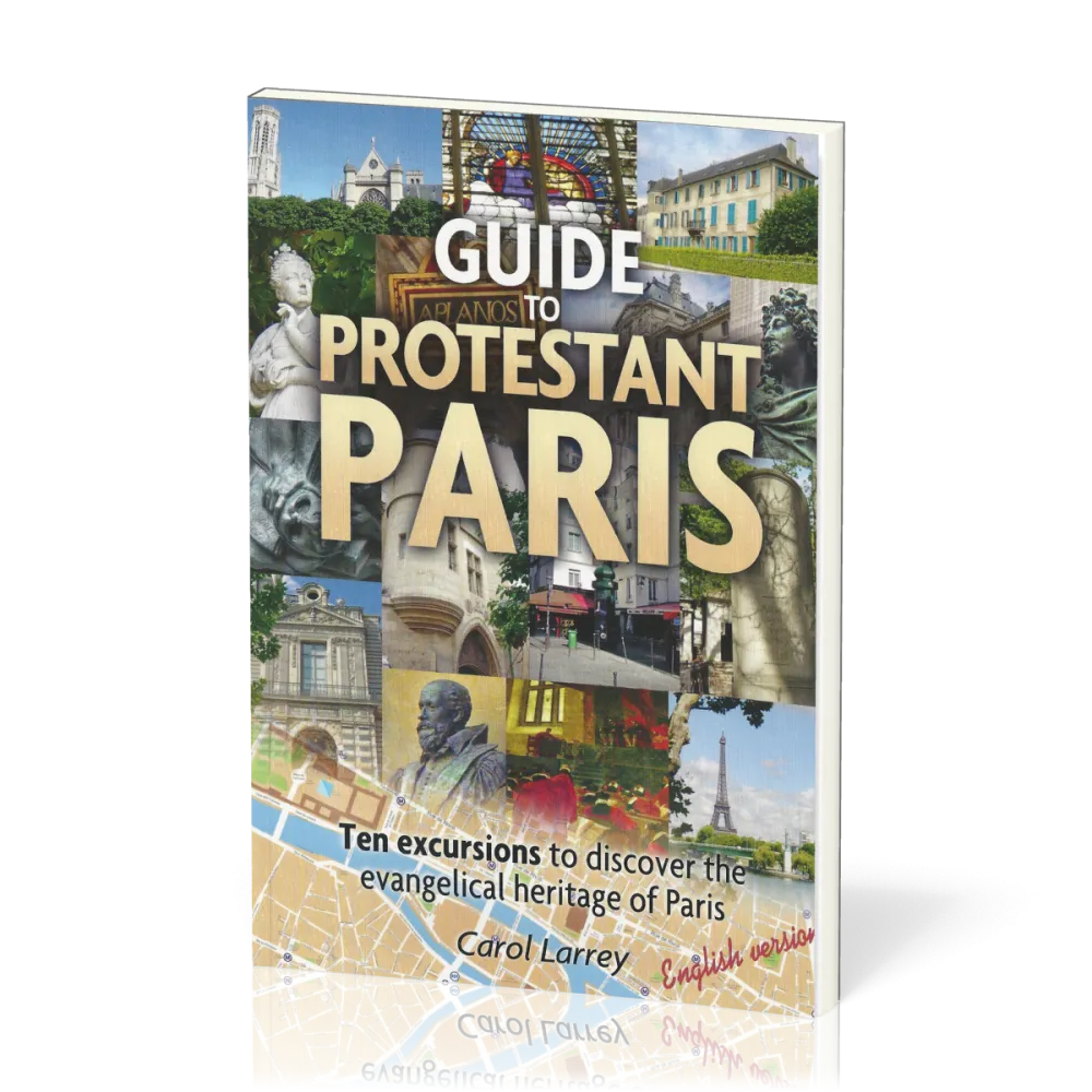 Guide to Protestant Paris - Ten Excursions to Discover the Evangelical Heritage of Paris