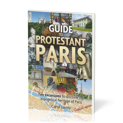 Guide to Protestant Paris - Ten Excursions to Discover the Evangelical Heritage of Paris