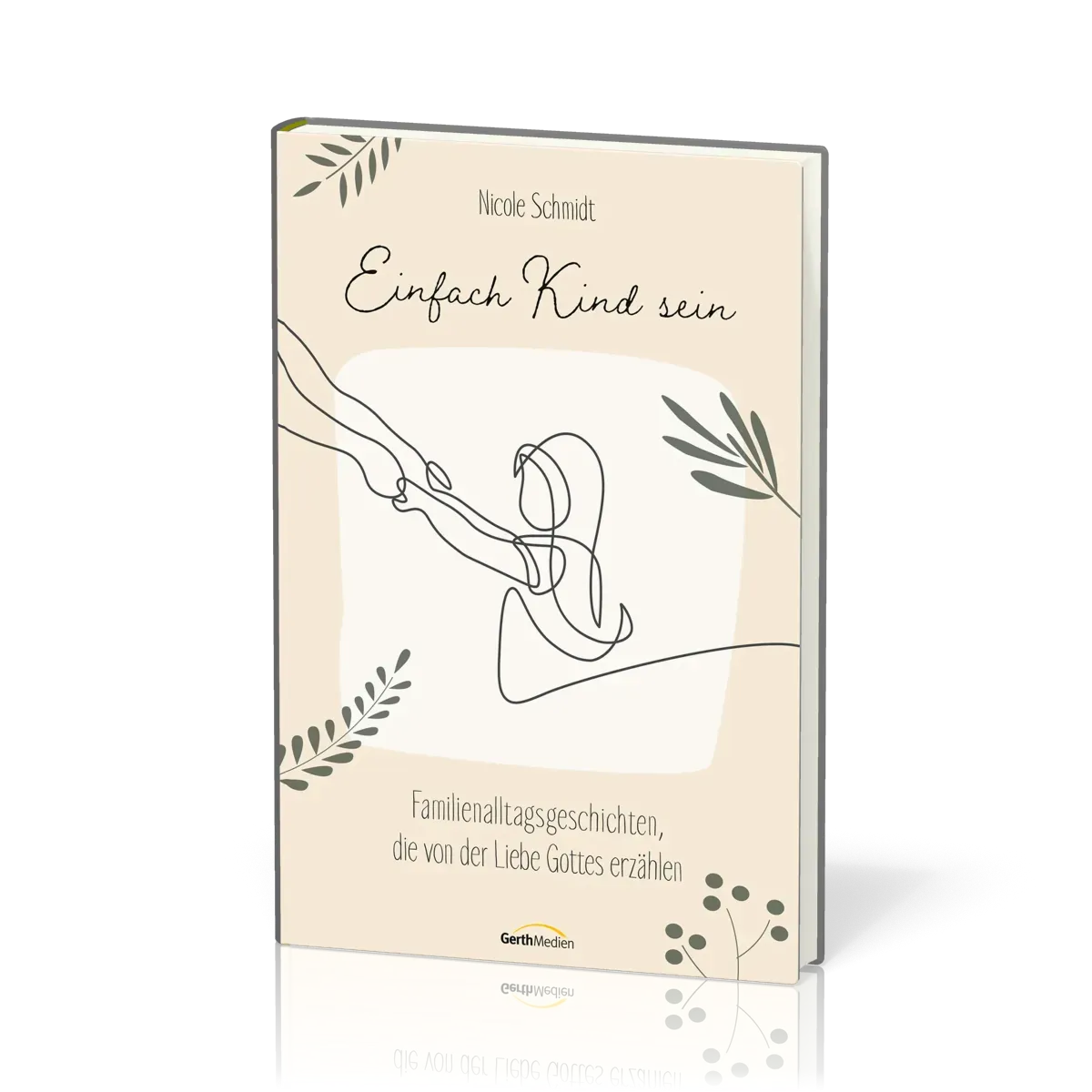 Einfach Kind sein - Familienalltagsgeschichten, die von der Liebe Gottes erzählen