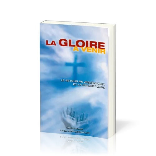 Gloire à venir (La) - Le retour de Jésus-Christ et la fin des temps