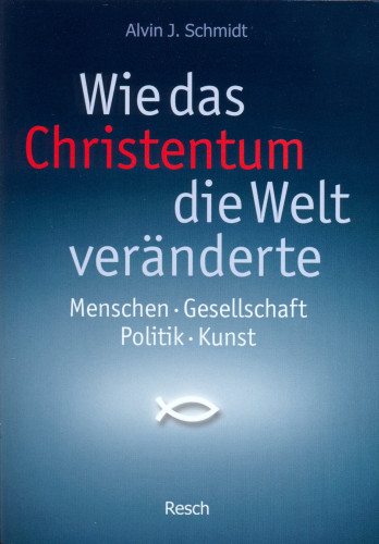 WIE DAS CHRISTENTUM DIE WELT VERÄNDERTE - MENSCHEN, GESELLSCHAFT, POLITIK, KULTUR