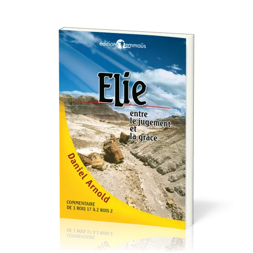 Élie, entre le jugement et la grâce - commentaire de 1 Rois 17 à 2 Rois 2