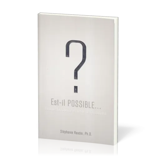 Est-il possible…? - Lorsque la science et la foi se rencontrent [2e édition]