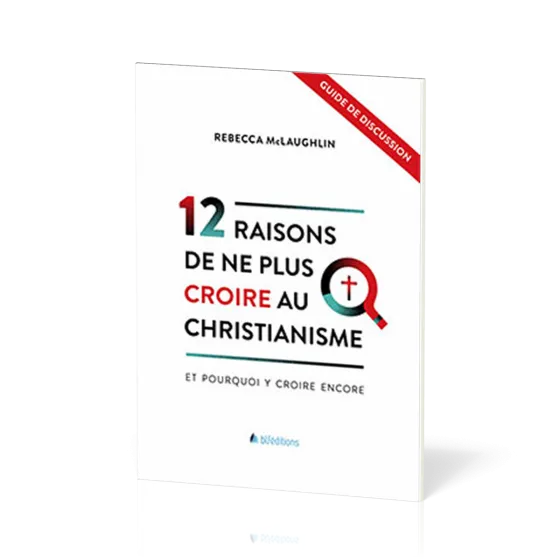 12 raisons de ne plus croire au christianisme [Guide de discussion] - Et pourquoi y croire encore