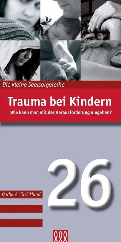 Trauma bei Kindern - Wie kann man mit der Herausforderungumgehen? - Die kleine Seelsorgereihe Nr 26