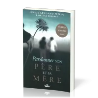 Pardonner son père et sa mère - Se libérer des blessures et de la haine