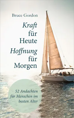 Kraft für heute - Hoffnung für morgen - Andachten für Menschen im besten Alter