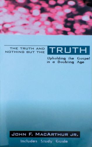 TheTruth and Nothing But the Truth - Upholding the Gospel in a Doubting Age