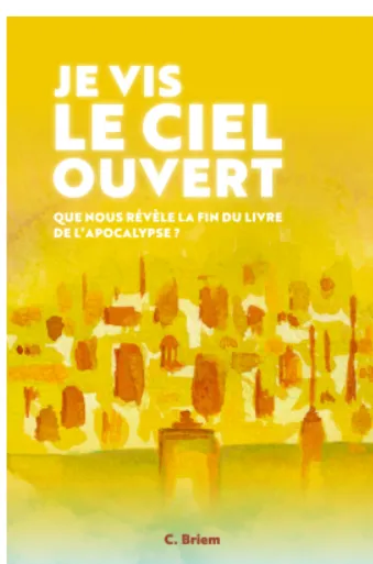 Je vis le ciel ouvert - Que nous révèle la fin du livre de l'Apocalypse ?