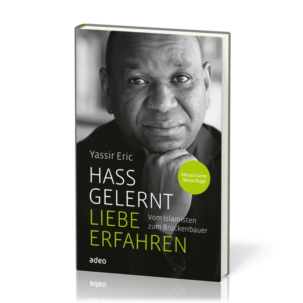 Hass gelernt, Liebe erfahren - aktualisierte Neuauflage - Vom Islamisten zum Brückenbauer