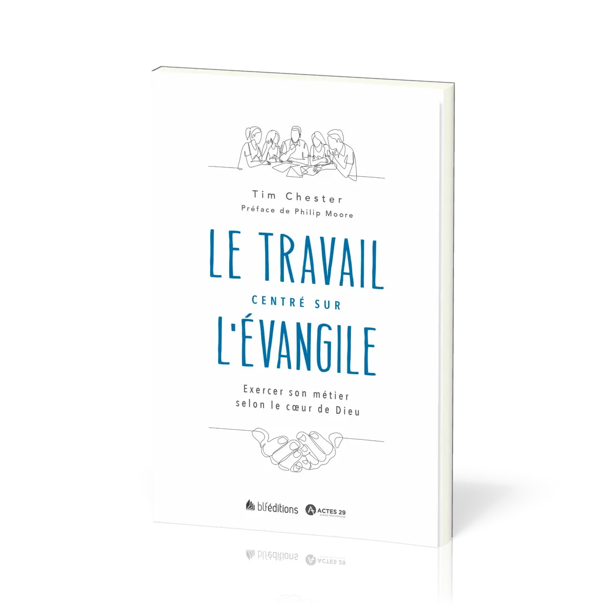 Travail centré sur l'Évangile (Le) - Exercer son métier selon le cœur de Dieu