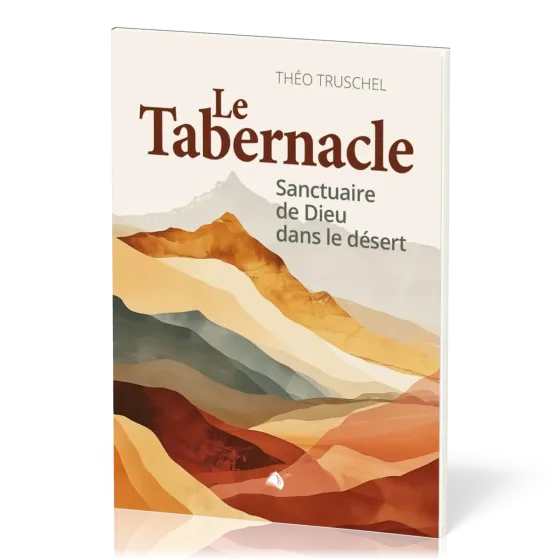 Tabernacle (Le) - [nouvelle édition augmentée] Sanctuaire de Dieu dans le désert