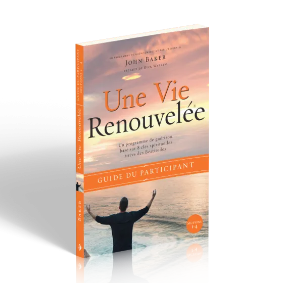 Une vie renouvelée  - Un programme de guérison base sur 8 principes tirés des béatitudes - Guide...