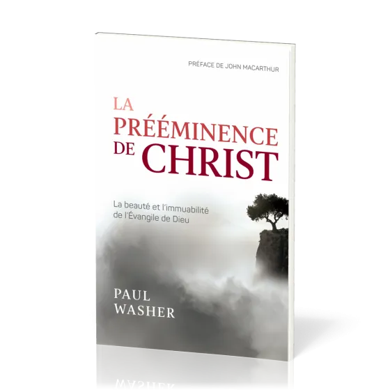 Prééminence de Christ (La) - La beauté et l’immuabilité de l’Évangile de Dieu