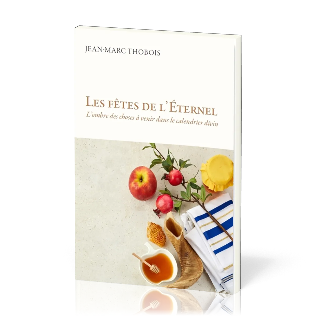 Fêtes de l'Éternel (Les) - L'ombre des choses à venir dans le calendrier divin