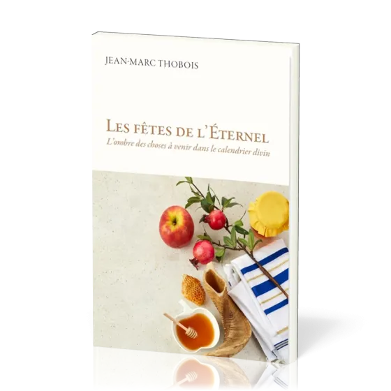 Fêtes de l'Éternel (Les) - L'ombre des choses à venir dans le calendrier divin