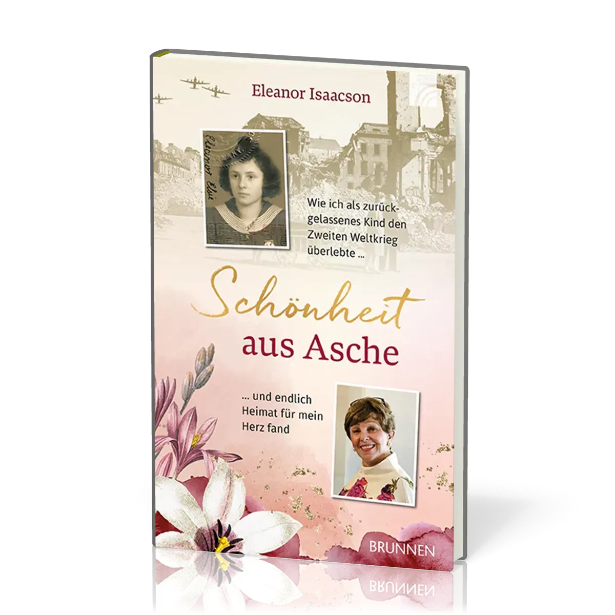 Schönheit aus Asche - Wie ich als zurückgelassenes Kind den Zweiten Weltkrieg überlebte ...