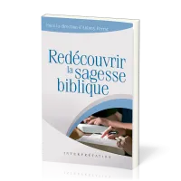 Redécouvrir la sagesse biblique - [collection Interprétation]