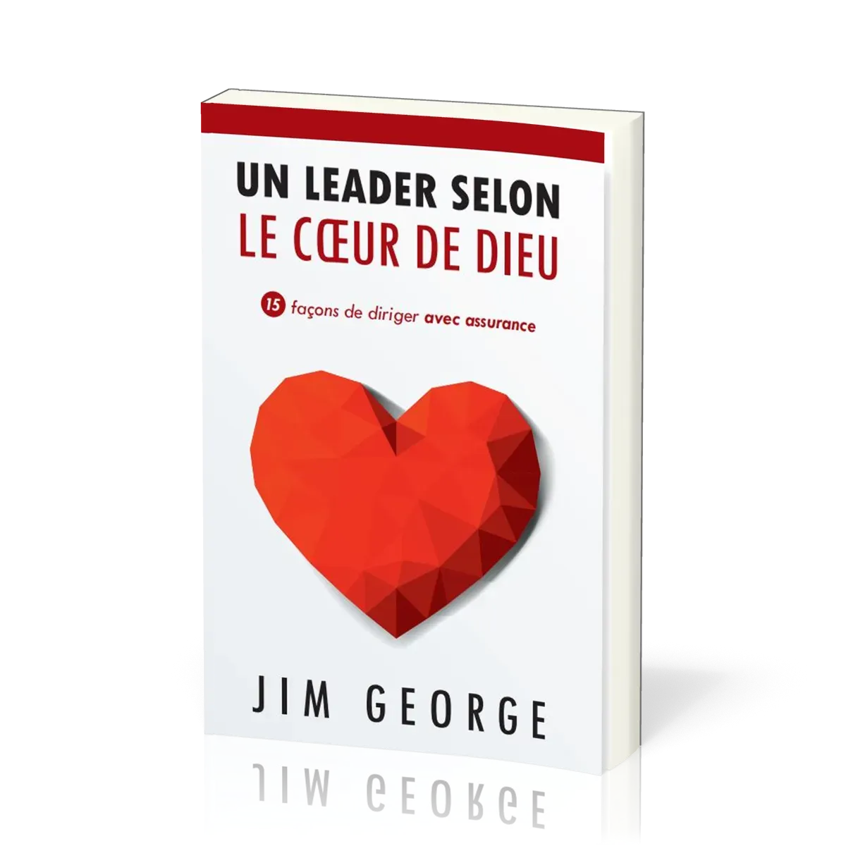 Un leader selon le cœur de Dieu - 15 façons de diriger avec assurance