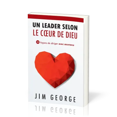 Un leader selon le cœur de Dieu - 15 façons de diriger avec assurance