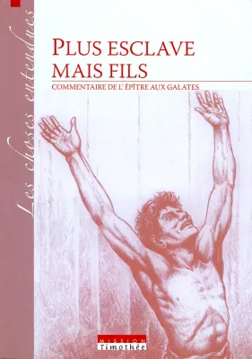 Plus esclave mais fils - Commentaire de l'épître aux Galates - Collection: les choses entendues
