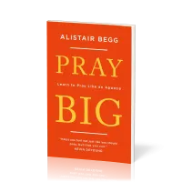 Pray Big - Learn to Pray Like an Apostle Pray Big - Learn to Pray Like an Apostle