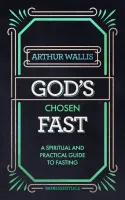 God's Chosen Fast - A Spiritual and Practical Guide to Fasting