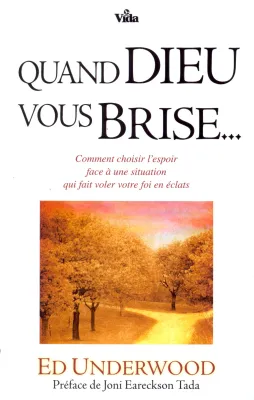 Quand Dieu vous brise - Comment choisir l'espoir face à une situation qui fait voler votre foi en...