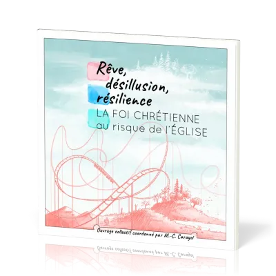 Rêve, désillusion, résilience - La foi chrétienne au risque de l'Église