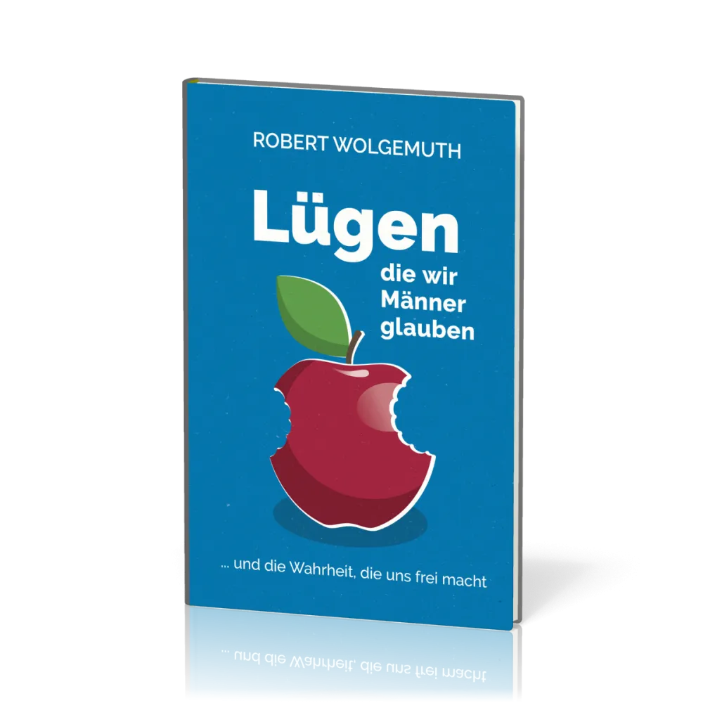 Lügen, die wir Männer glauben - … und die Wahrheit, die uns frei macht