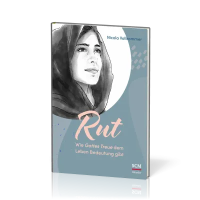 Rut - Wie Gottes Treue dem Leben Bedeutung gibt