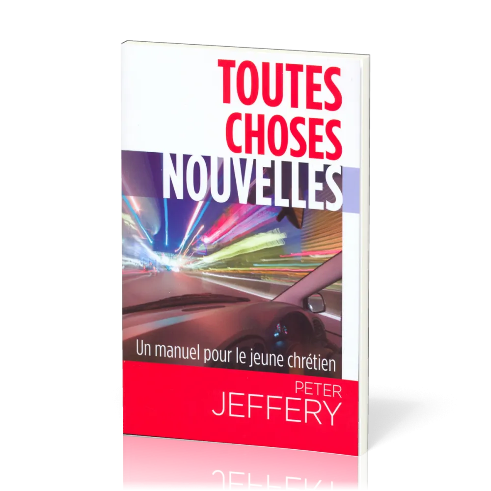 Toutes choses nouvelles - Un manuel pour le jeune chrétien