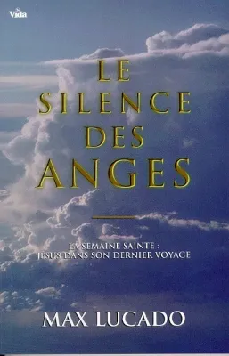 Silence des anges (Le) - La semaine sainte: Jésus dans son dernier voyage