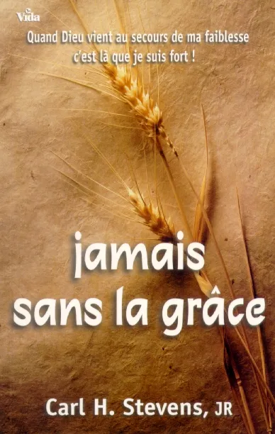 Jamais sans la grâce - Quand Dieu vient au secours de ma faiblesse c'est là que je suis fort