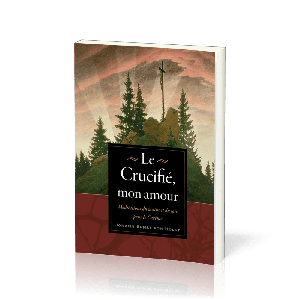 Crucifié, mon amour (Le) - Méditations du matin et du soir pour le Carême