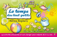 Temps des tout-petits (Le) - 149 activités amusantes et sans danger pour les enfants de 0 à 5 ans