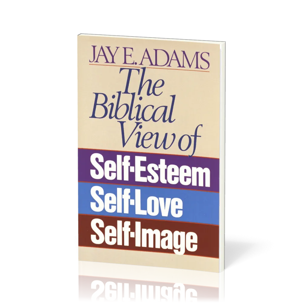 Biblical View of Self-Esteem, Self-Love, and Self-Image (The)