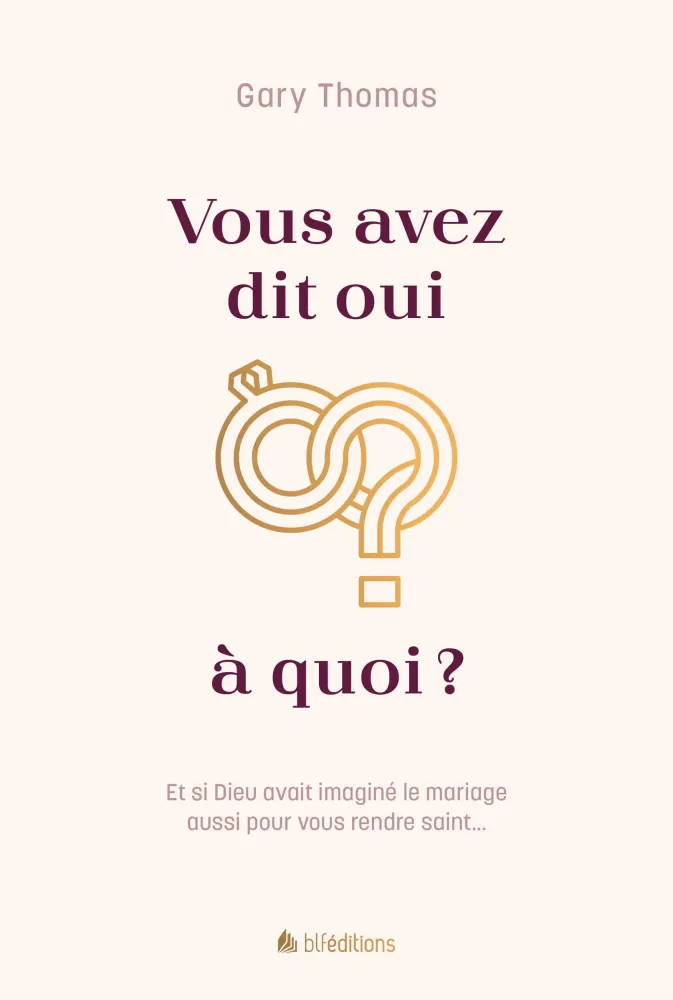 Vous avez dit oui à quoi? - Et si Dieu avait imaginé le mariage aussi pour vous rendre saint...