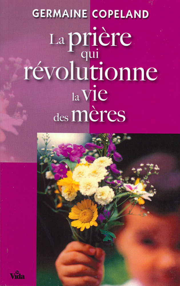 Prière qui révolutionne la vie des mères (La)