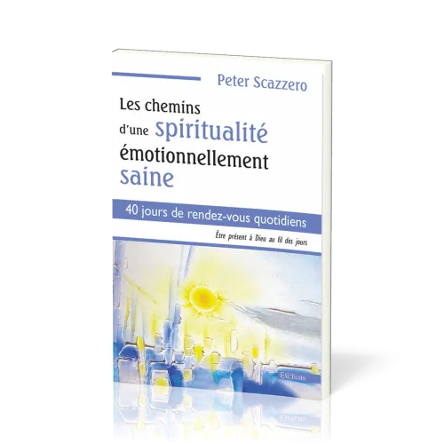 Chemins d'une spiritualité émotionnellement saine - Être présent à Dieu au fil des jours - 40...