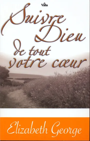 Suivre Dieu de tout votre coeur - Ayez foi en son plan pour vous et vivez-le